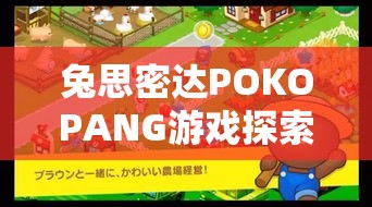 兔思密达POKOPANG游戏探索：揭秘如何迅速提升分数和解锁隐藏关卡