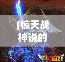 (惊天战神说的是什么) 【揭秘】探索《惊天战神》背后的史诗：从神话到现实，他如何塑造古今战场？