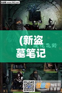 (新盗墓笔记手游官网) 新盗墓笔记：追寻古老文明之谜，何处藏着千年宝藏？探秘未知之地，命悬一线的惊险之旅。