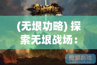 (无垠功略) 探索无垠战场：《创世战纪》中如何运用策略与团队协作决胜千里