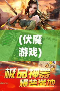 (伏魔游戏) 《伏魔手游全新攻略》：揭秘升级快速通道，助你轻松制霸《伏魔》魔界！