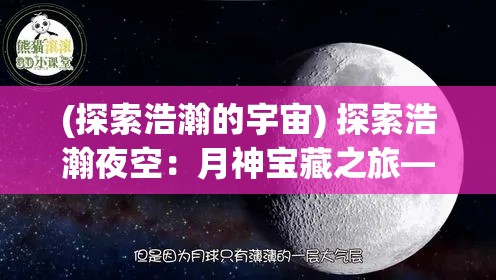 (探索浩瀚的宇宙) 探索浩瀚夜空：月神宝藏之旅——揭开月球的奥秘与珍贵资源е