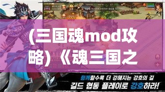 (三国魂mod攻略) 《魂三国之英雄觉醒：策略与智慧的较量》——探寻三国历史的奥秘，体验传统战争策略的精髓！