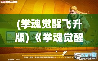 (拳魂觉醒飞升版) 《拳魂觉醒：传承与创新》揭示传统武术与现代格斗的融合之路，探秘古老拳法如何焕发新生。