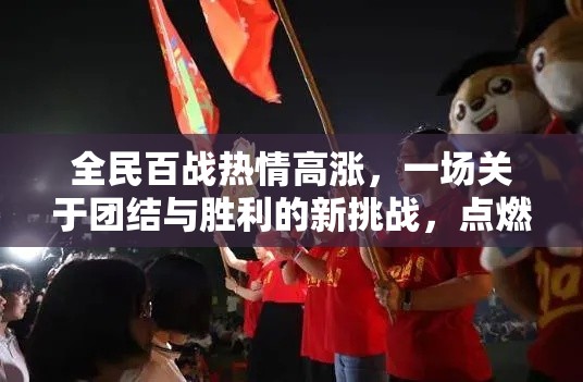 全民百战热情高涨，一场关于团结与胜利的新挑战，点燃斗志，共创未来！