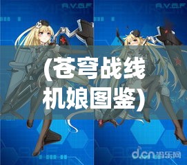 (苍穹战线机娘图鉴) 《苍穹战线皇牌机娘角逐！揭秘科技与勇气的辉煌交汇》：探索未来战场上的非凡机甲，感受科技与战斗的极致结合。